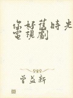 你好旧时光免费电视剧