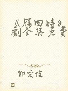《雁回时》电视剧全集免费观看
