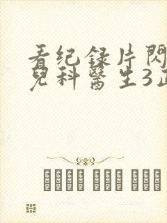看纪录片闪闪的儿科医生3正版