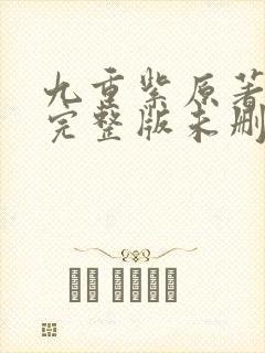 九重紫原著小说完整版未删减