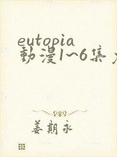 eutopia动漫1~6集免费观看在线观看