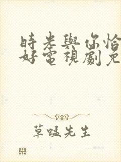 时光与你恰是正好电视剧免费观看