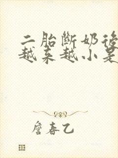 二胎断奶后胸部越来越小是什么原因