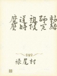 魔道祖师动漫什么时候完结的