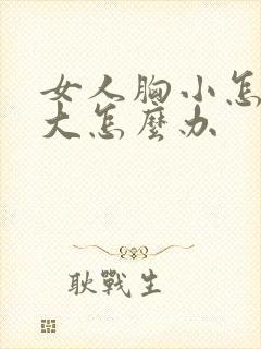 女人胸小怎么变大怎么办