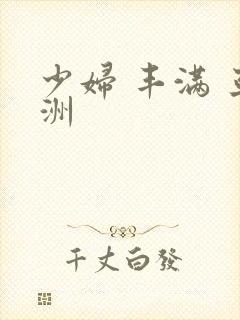 少妇 丰满 亚洲