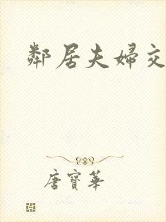 邻居夫妇交换3