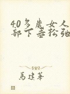 40多岁女人胸部下垂松弛怎么调整