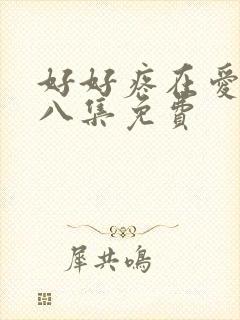 好好疼在爱里第八集免费