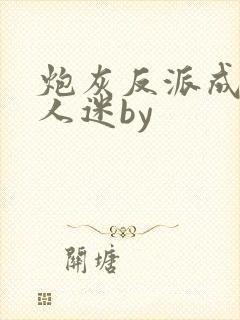 炮灰反派成了万人迷by