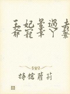 王妃晕过去,王爷宠幸丫鬟的小说
