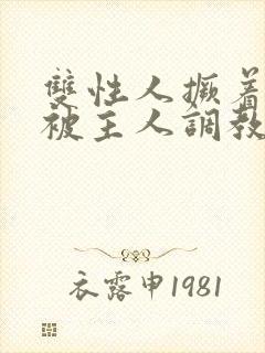 双性人撅着屁股被主人调教封面