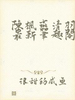 陈枫燕清羽全文最新笔趣阁