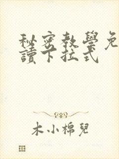 秘密教学免费阅读下拉式