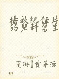 播放纪录片闪闪的儿科医生第二季正版