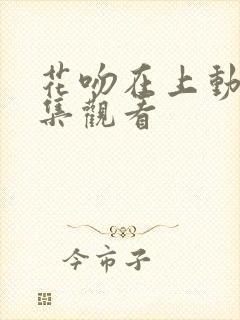 花吻在上动漫全集观看
