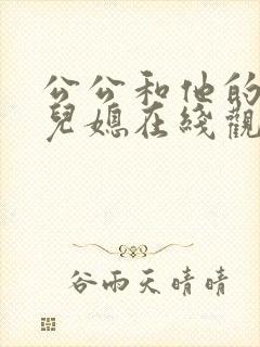 公公和他的两个儿媳在线观看