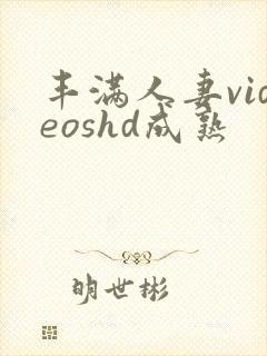 丰满人妻videoshd成熟