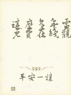 这么多年电视剧免费在线观看