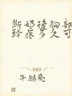 断奶后胸部下垂干瘪多久可以恢复