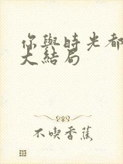 你与时光都很甜大结局