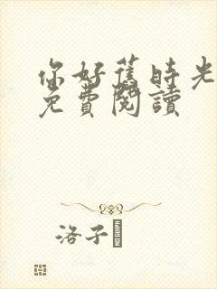 你好旧时光全文免费阅读