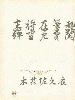 末将在笔趣阁无弹窗免费阅读
