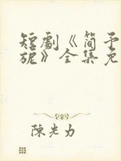 短剧《简予琛温旎》全集免费观看