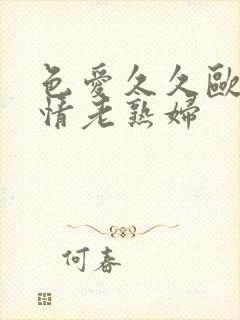 色爱久久欧美激情老熟妇