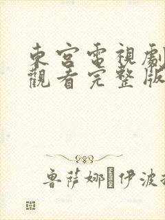 东宫电视剧免费观看完整版全集
