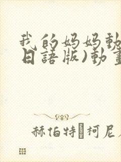 我的妈妈动漫(日语版)动画片星辰影院