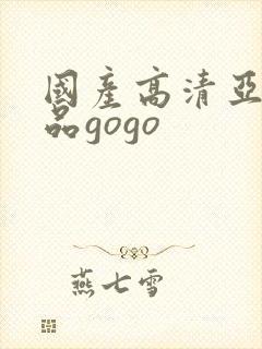 国产高清亚洲精品gogo