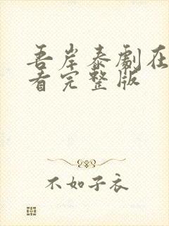 吾岸泰剧在哪里看完整版