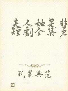 夫人她是非人类短剧全集免费播放