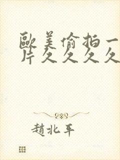 欧美偷拍一级黄片久久久久久久久久久