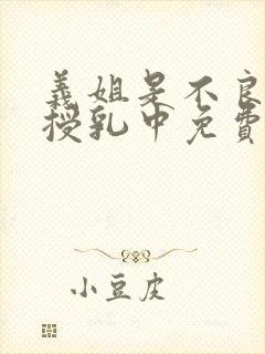 义姐是不良妈妈授乳中免费在线观看