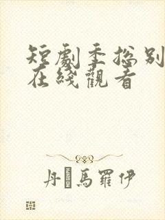 短剧季总别虐了在线观看