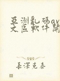 亚洲乱码av中文区软件关闭