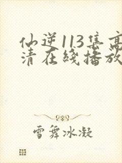 仙逆113集高清在线播放