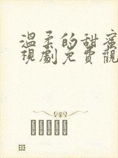 温柔的甜蜜的电视剧免费观看全集