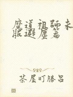 魔道祖师未删减版避尘篇