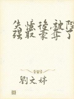 失忆后,被陛下强取豪夺了