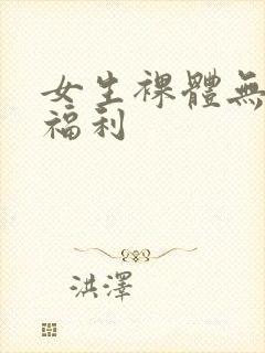 女生裸体无遮挡福利