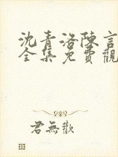 沈青洛陈言短剧全集免费观看