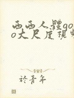 西西人体gogo大尺度视频