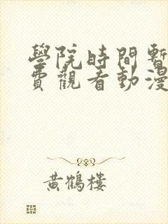 学院时间暂停免费观看动漫在哪看