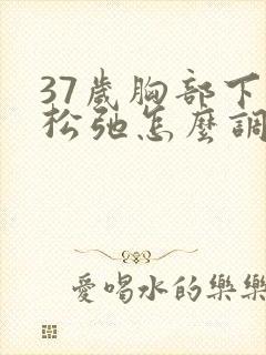 37岁胸部下垂松弛怎么调整