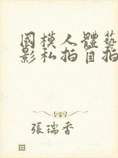 国模人体艺术摄影私拍自拍