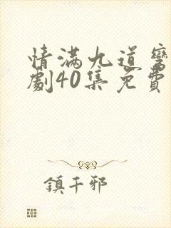 情满九道弯电视剧40集免费观看