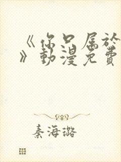 《你只属于我的》动漫免费观看全集